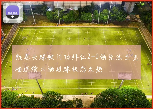 凯恩头球破门助拜仁2-0领先法兰克福连续六场进球状态火热