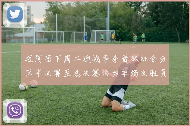迈阿密下周二迎战争夺晋级机会分区半决赛至总决赛均为单场决胜负