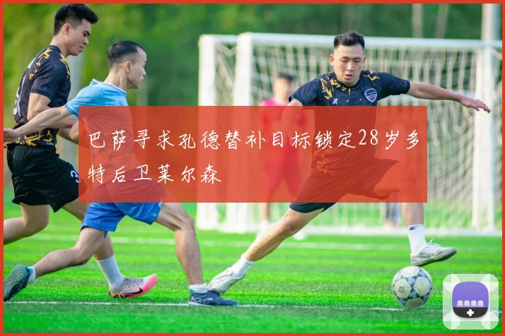 巴萨寻求孔德替补目标锁定28岁多特后卫莱尔森