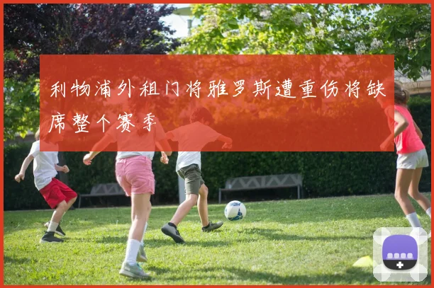 利物浦外租门将雅罗斯遭重伤将缺席整个赛季